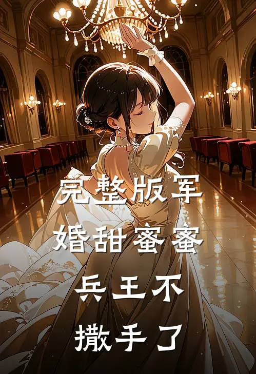 完整版军婚甜蜜蜜,兵王不撒手了