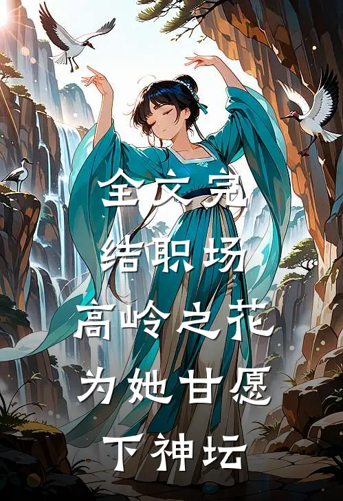 全文完结职场：高岭之花为她甘愿下神坛