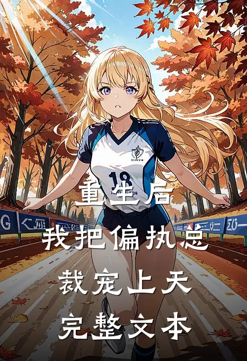 重生后，我把偏执总裁宠上天完整文本