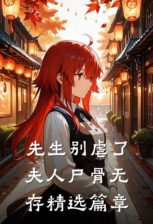 先生别虐了,夫人尸骨无存精选篇章在线阅读