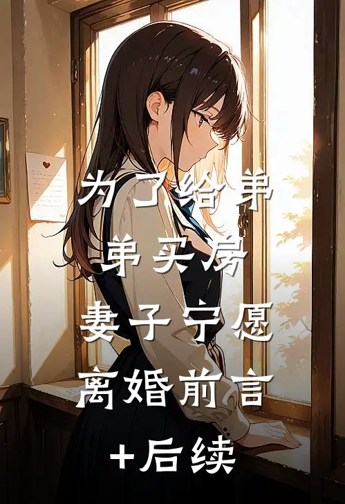 为了给弟弟买房，妻子宁愿离婚前言+后续