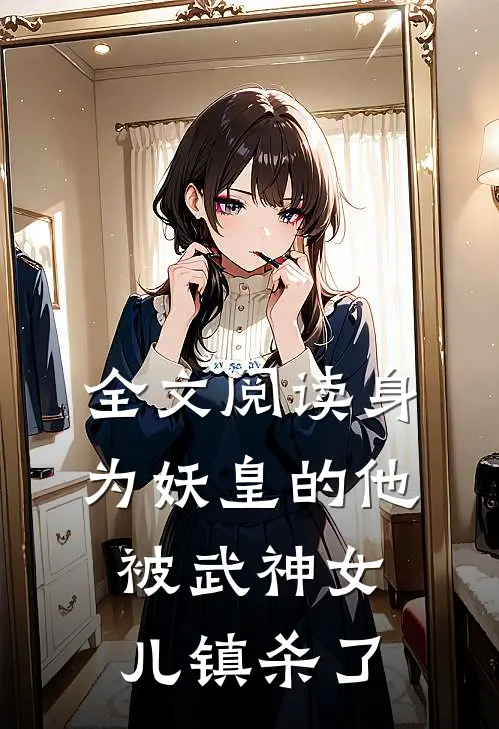全文阅读身为妖皇的他,被武神女儿镇杀了的