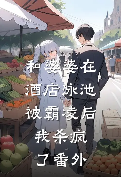 和婆婆在酒店泳池被霸凌后,我杀疯了番外免费阅读
