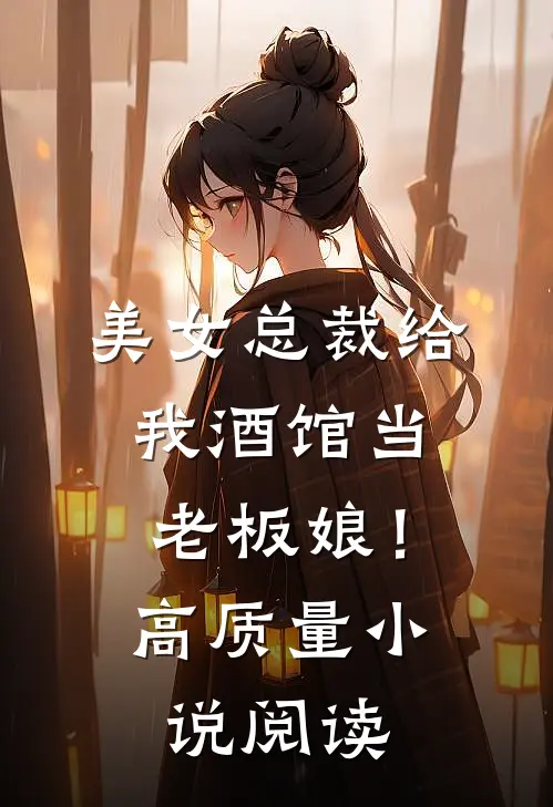 美女总裁给我酒馆当老板娘!高质量阅读全文