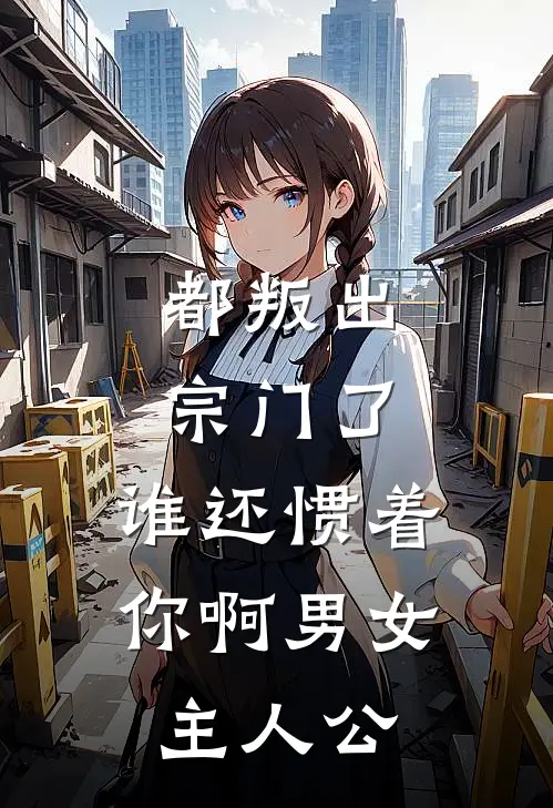 都叛出宗门了,谁还惯着你啊男女主人公叫