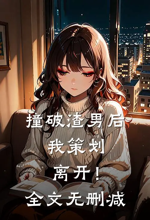 撞破渣男后,我策划离开!全文无删减免费阅读
