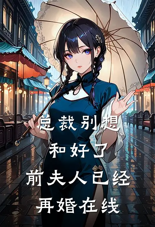 总裁别想和好了,前夫人已经再婚在线观看