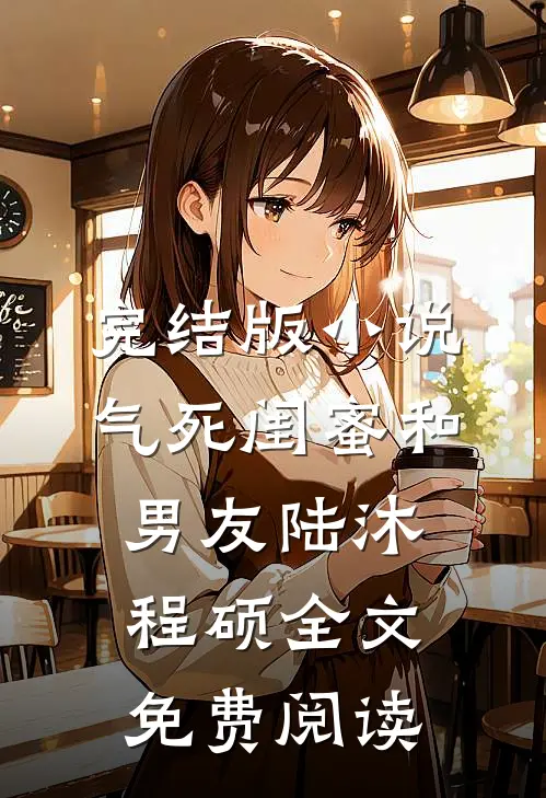 完结版小说气死闺蜜和男友陆沐程硕全文免费阅读