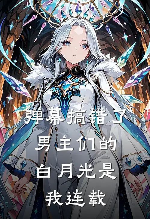 弹幕搞错了,男主们的白月光是我连载的