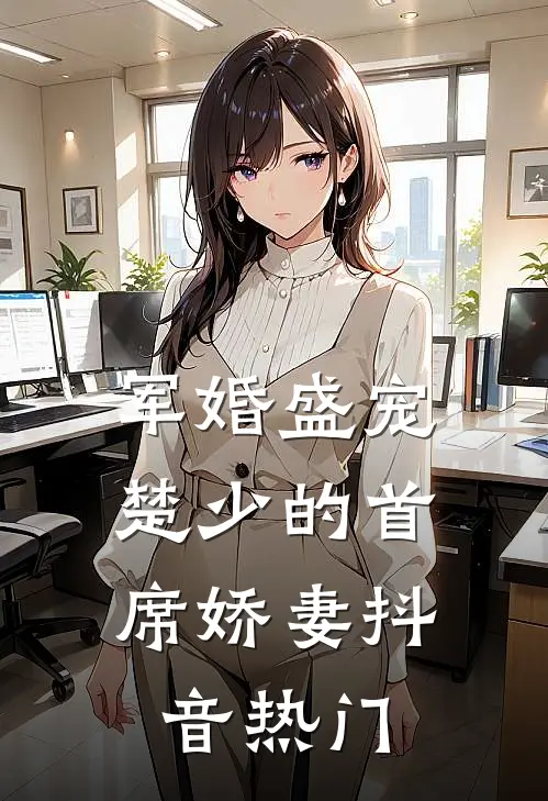 军婚盛宠楚少的首席娇妻抖音热门