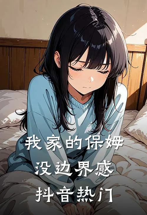 我家的保姆没边界感抖音热门