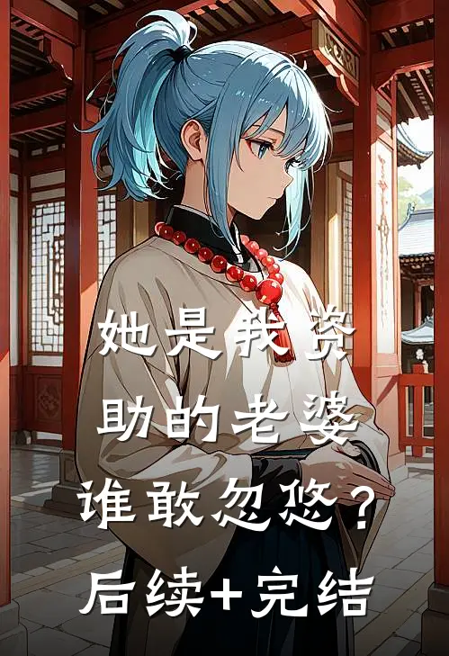 她是我资助的老婆，谁敢忽悠？后续+完结