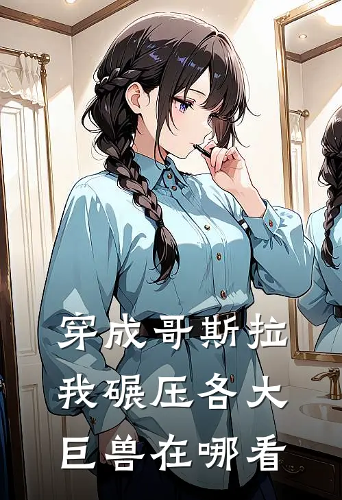 穿成哥斯拉,我碾压各大巨兽在哪看啊