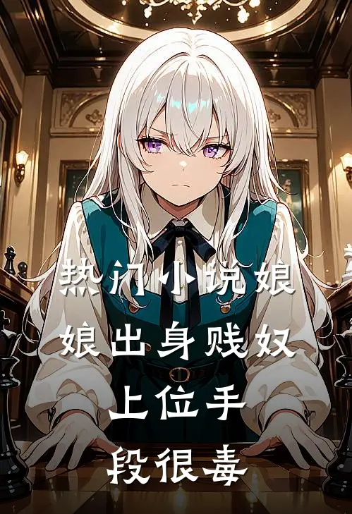 热门小说娘娘出身贱奴，上位手段很毒