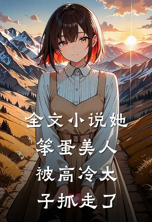 全文她,笨蛋美人,被高冷太子抓走了