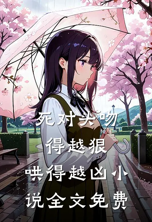 死对头吻得越狠,哄得越凶全文免费阅读