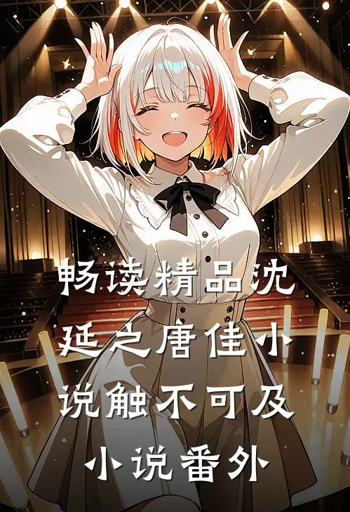 畅读精品沈延之唐佳小说触不可及小说番外