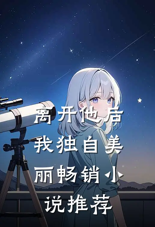 离开他后,我独自美丽畅销推荐免费阅读