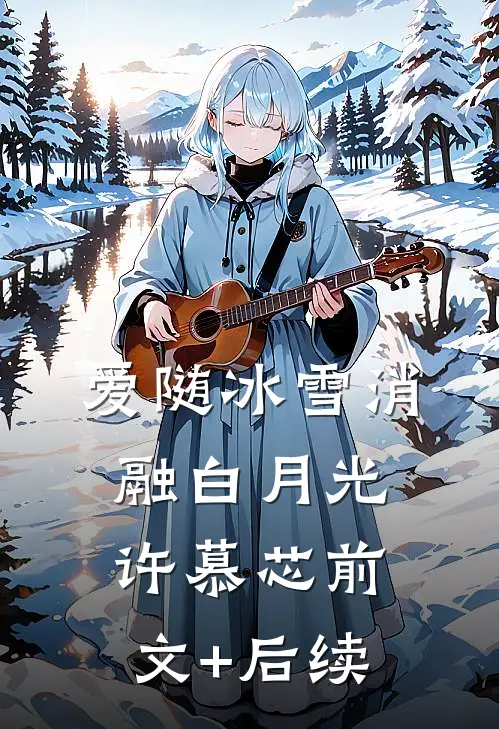 爱随冰雪消融白月光许慕芯前文+后续