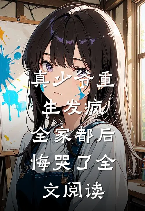 真少爷重生发疯,全家都后悔哭了全文阅读免费