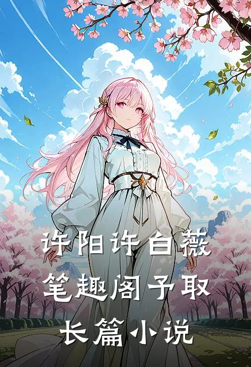 许阳许白薇笔趣阁予取长篇小说