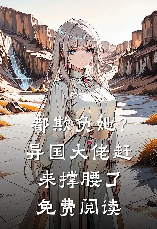 都欺负她?异国大佬赶来撑腰了免费阅读全文