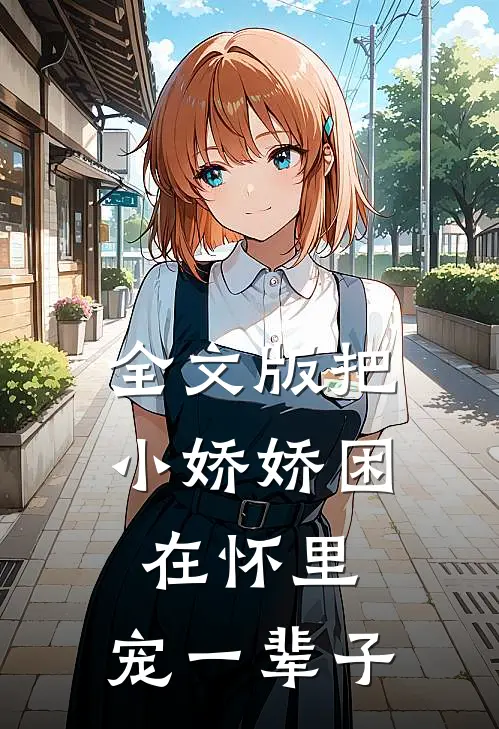 全文版把小娇娇困在怀里,宠一辈子的