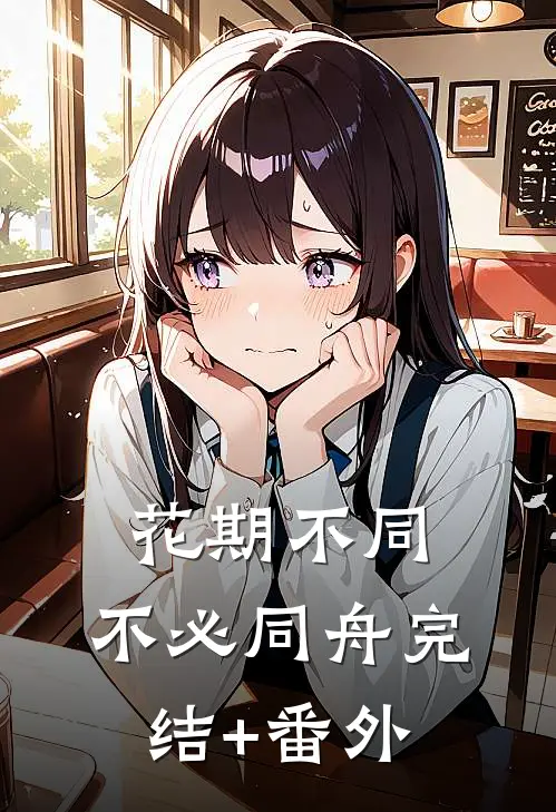 花期不同，不必同舟完结+番外