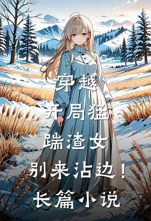 穿越开局猛踹渣女,别来沾边!长篇网