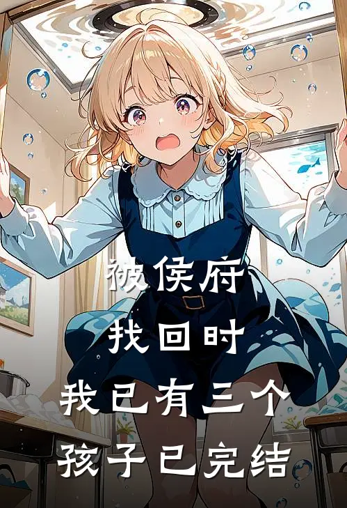 被侯府找回时,我已有三个孩子已完结了吗