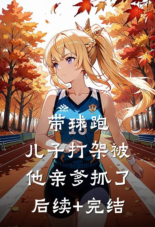 带球跑：儿子打架被他亲爹抓了后续+完结