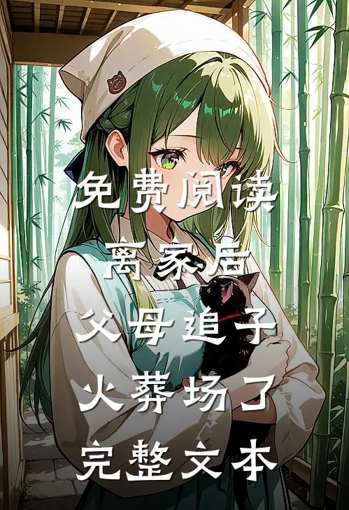 免费阅读离家后，父母追子火葬场了完整文本