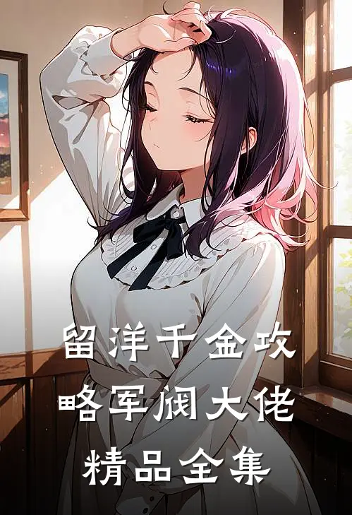 留洋千金攻略军阀大佬精品全集