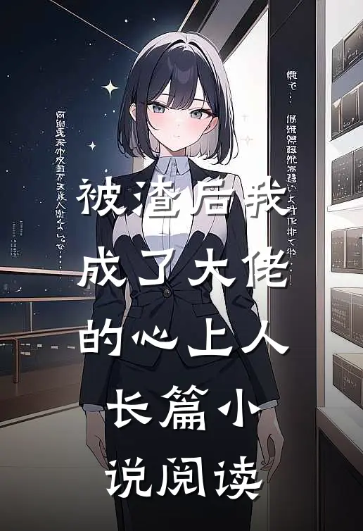 被渣后我成了大佬的心上人长篇阅读全文