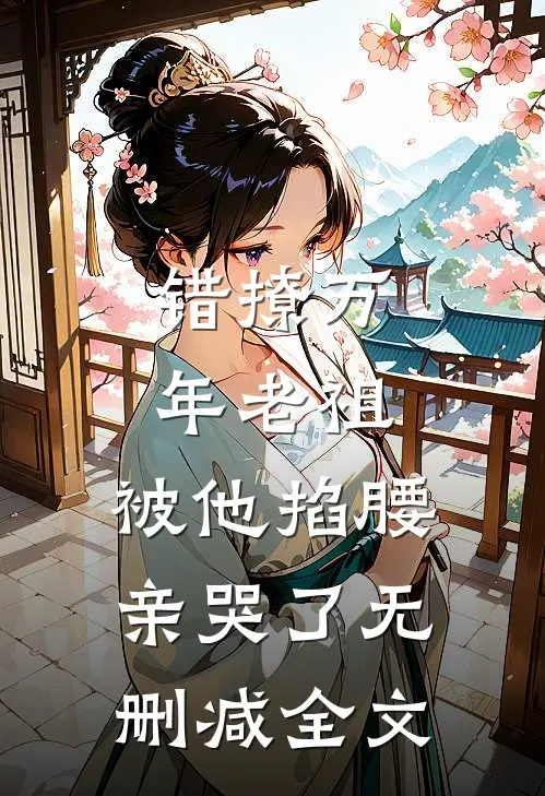 错撩万年老祖,被他掐腰亲哭了无删减全文