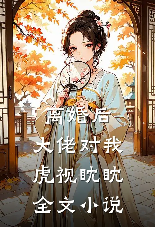 离婚后,大佬对我虎视眈眈全文阅读