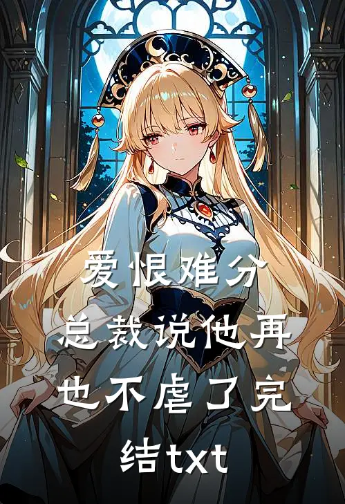爱恨难分：总裁说他再也不虐了完结txt