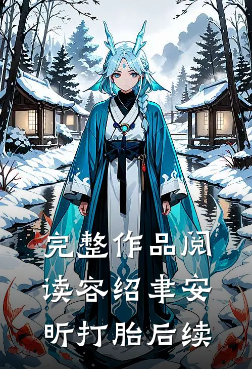 完整作品阅读容绍聿安昕打胎后续的