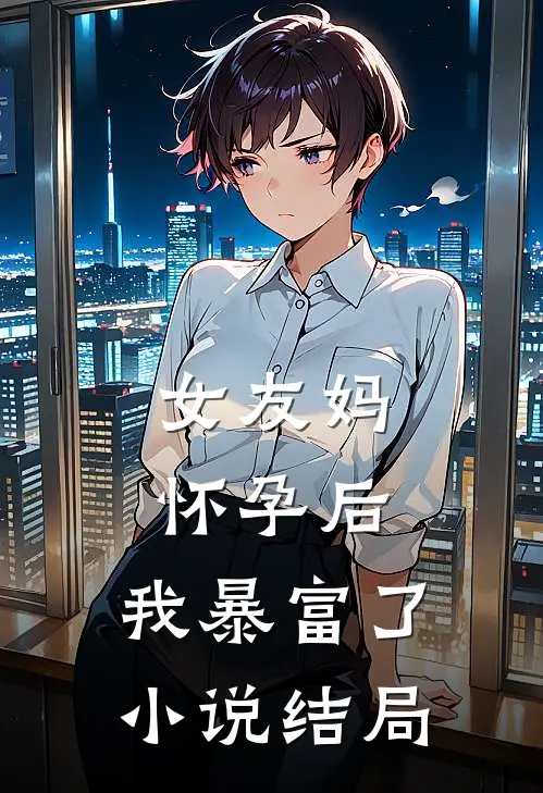女友妈怀孕后,我暴富了结局