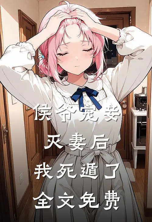 侯爷宠妾灭妻后,我死遁了全文免费阅读