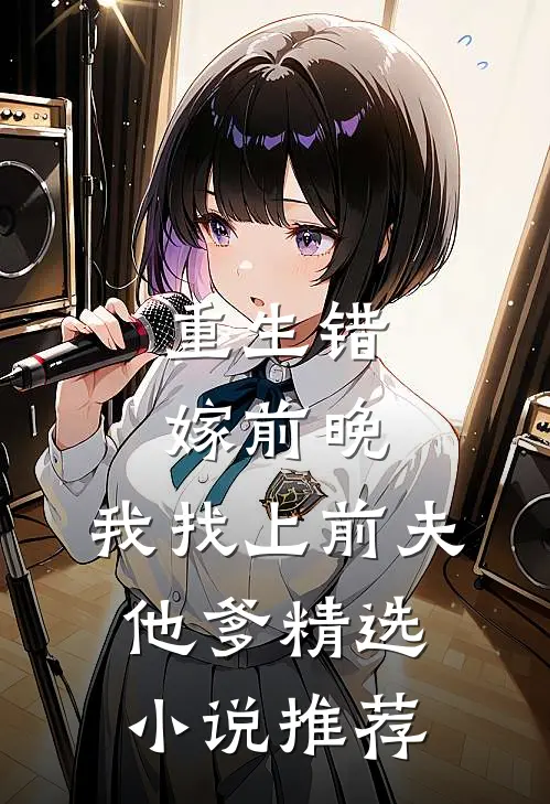 重生错嫁前晚,我找上前夫他爹精选推荐阅读
