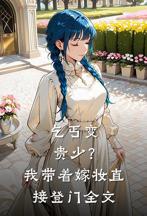乞丐变贵少?我带着嫁妆直接登门全文在线阅读