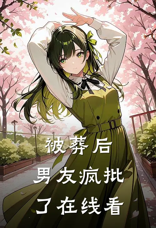 被葬后，男友疯批了在线看