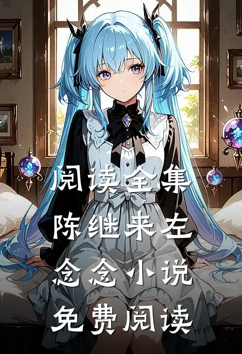 阅读全集陈继来左念念小说免费阅读