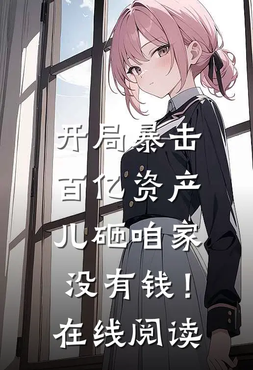 开局暴击百亿资产,儿砸咱家没有钱!在线阅读全文