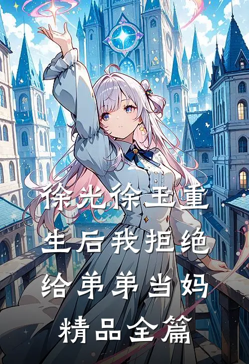 徐光徐玉重生后我拒绝给弟弟当妈精品全篇