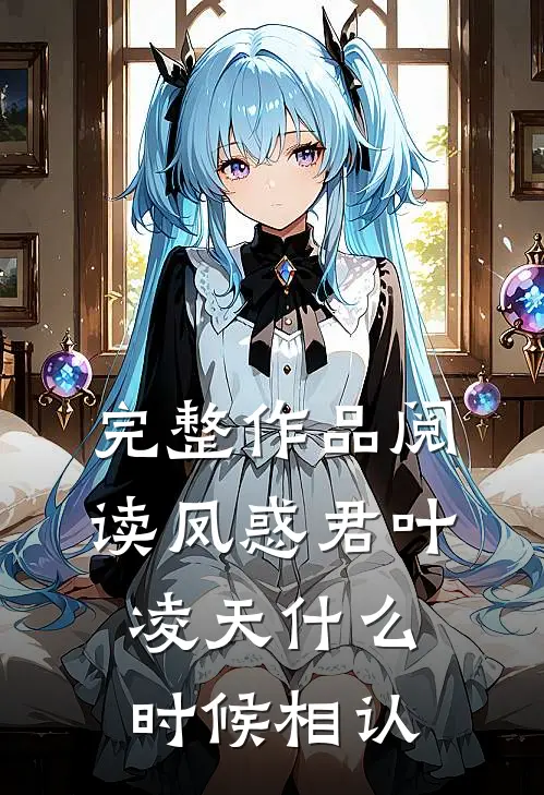 完整作品阅读凤惑君叶凌天什么时候相认