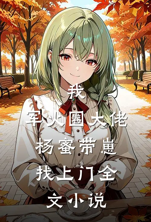 我,军火圈大佬,杨蜜带崽找上门全文
