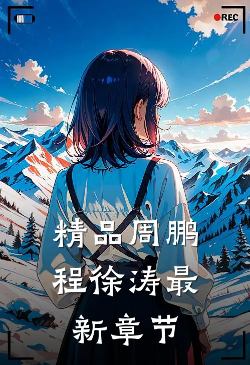 精品周鹏程徐涛最新章节