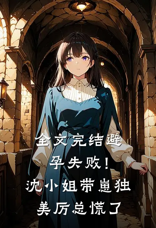 全文完结避孕失败！沈小姐带崽独美，厉总慌了